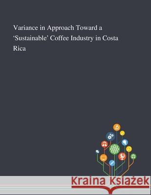 Variance in Approach Toward a 'Sustainable' Coffee Industry in Costa Rica Anonymous 9781013294846 Saint Philip Street Press - książka
