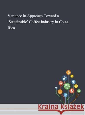 Variance in Approach Toward a 'Sustainable' Coffee Industry in Costa Rica Anonymous 9781013294853 Saint Philip Street Press - książka