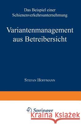 Variantenmanagement Aus Betreibersicht: Das Beispiel Einer Schienenverkehrsunternehmung Hoffmann, Stefan 9783824473007 Springer - książka