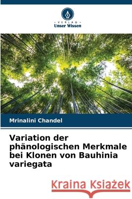 Variation der ph?nologischen Merkmale bei Klonen von Bauhinia variegata Mrinalini Chandel 9786207925049 Verlag Unser Wissen - książka