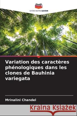 Variation des caract?res ph?nologiques dans les clones de Bauhinia variegata Mrinalini Chandel 9786207925056 Editions Notre Savoir - książka