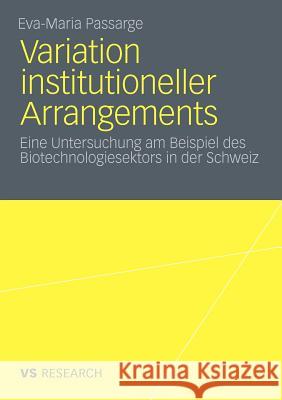 Variation Institutioneller Arrangements: Eine Untersuchung Am Beispiel Des Biotechnologiesektors in Der Schweiz Passarge, Eva-Maria 9783531179438 VS Verlag - książka