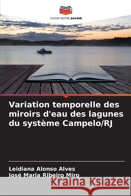 Variation temporelle des miroirs d'eau des lagunes du système Campelo/RJ Alonso Alves, Leidiana, Ribeiro Miro, José Maria 9786209434242 Editions Notre Savoir - książka