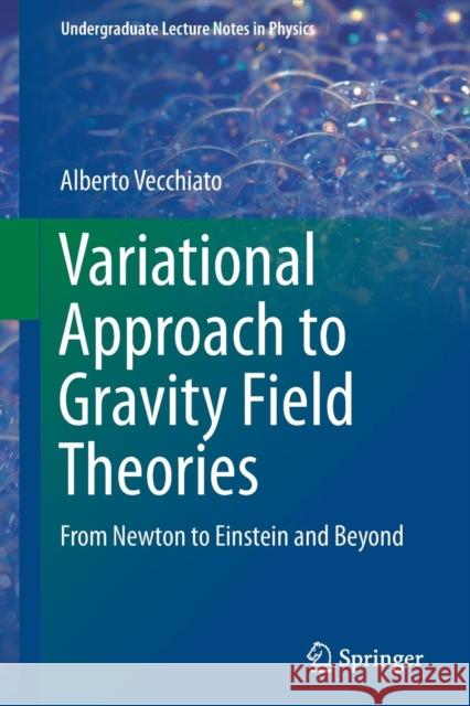 Variational Approach to Gravity Field Theories: From Newton to Einstein and Beyond Vecchiato, Alberto 9783319512099 Springer International Publishing AG - książka