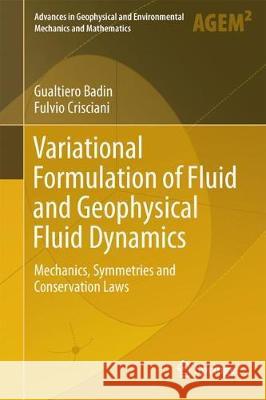 Variational Formulation of Fluid and Geophysical Fluid Dynamics: Mechanics, Symmetries and Conservation Laws Badin, Gualtiero 9783319596945 Springer - książka