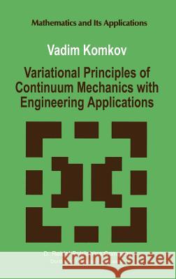 Variational Principles of Continuum Mechanics with Engineering Applications: Introduction to Optimal Design Theory V. Komkov 9789027726391 Springer - książka