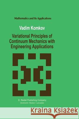 Variational Principles of Continuum Mechanics with Engineering Applications: Introduction to Optimal Design Theory Komkov, V. 9789401077910 Springer - książka