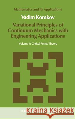 Variational Principles of Continuum Mechanics with Engineering Applications: Volume 1: Critical Points Theory Komkov, V. 9789027721570 Springer - książka