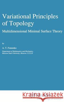 Variational Principles of Topology: Multidimensional Minimal Surface Theory Fomenko, A. T. 9780792302308 Springer - książka