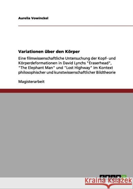 Variationen über den Körper: Eine filmwissenschaftliche Untersuchung der Kopf- und Körperdeformationen in David Lynchs Eraserhead, The Elephant Man Vowinckel, Aurelia 9783656075806 Grin Verlag - książka