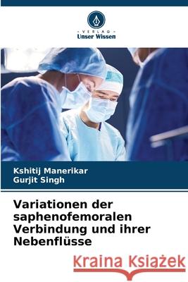 Variationen der saphenofemoralen Verbindung und ihrer Nebenfl?sse Kshitij Manerikar Gurjit Singh 9786207767571 Verlag Unser Wissen - książka