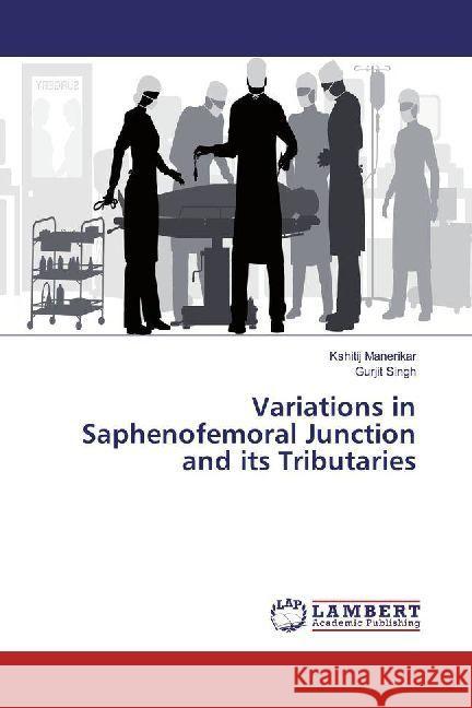 Variations in Saphenofemoral Junction and its Tributaries Manerikar, Kshitij; Singh, Gurjit 9786202005005 LAP Lambert Academic Publishing - książka