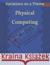 Variations on a Theme: Physical Computing Lano, Ralph P. 9798696577777 Independently Published