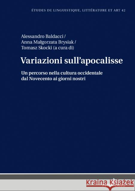 Variazioni Sull'apocalisse: Un Percorso Nella Cultura Occidentale Dal Novecento AI Giorni Nostri Alessandro Baldacci Anna Malgorzata Brysiak Tomasz Skocki 9783631809884 Peter Lang AG - książka