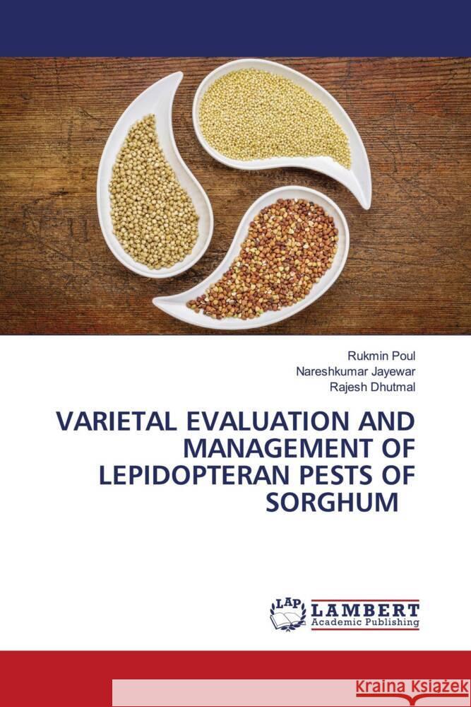 VARIETAL EVALUATION AND MANAGEMENT OF LEPIDOPTERAN PESTS OF SORGHUM Poul, Rukmin, Jayewar, Nareshkumar, Dhutmal, Rajesh 9786205494530 LAP Lambert Academic Publishing - książka