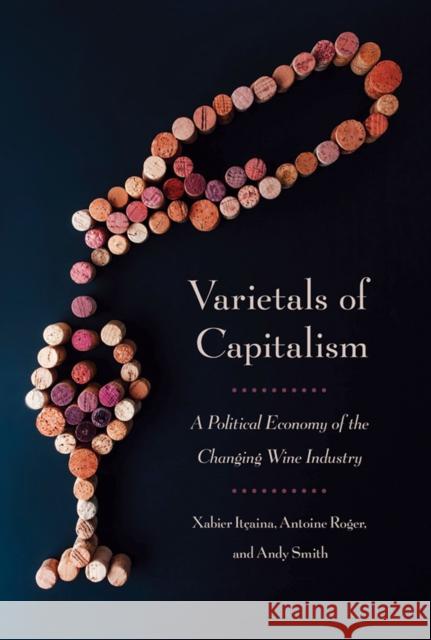Varietals of Capitalism: A Political Economy of the Changing Wine Industry Xabier Itocaina Xabier Itcaina Antoine Roger 9781501700439 Cornell University Press - książka