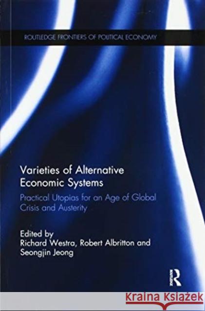 Varieties of Alternative Economic Systems: Practical Utopias for an Age of Global Crisis and Austerity Richard Westra Robert Albritton Seongjin Jeong 9780367250911 Routledge - książka