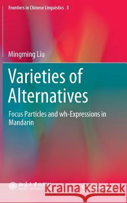 Varieties of Alternatives: Focus Particles and Wh-Expressions in Mandarin Liu, Mingming 9789811062070 Springer - książka