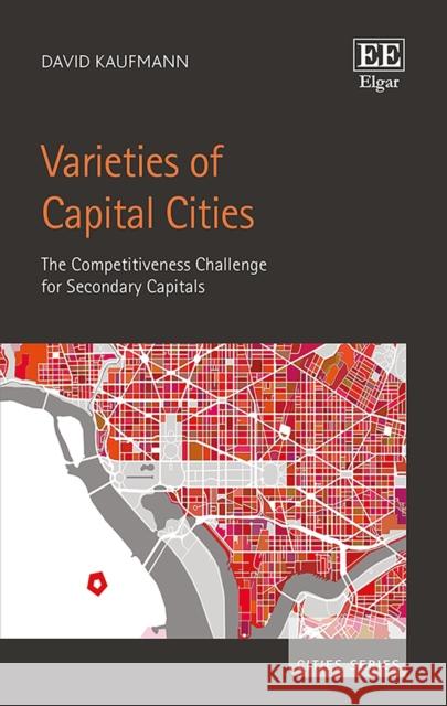 Varieties of Capital Cities: The Competitiveness Challenge for Secondary Capitals David Kaufmann   9781788116428 Edward Elgar Publishing Ltd - książka