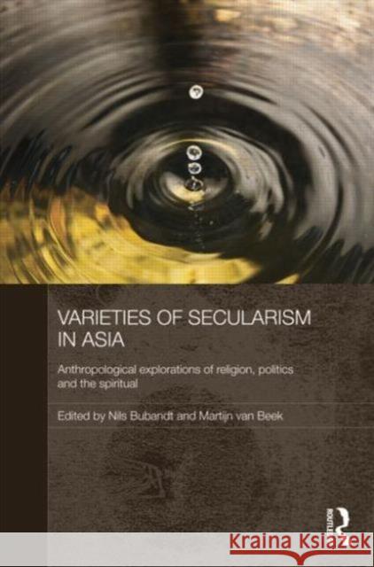 Varieties of Secularism in Asia: Anthropological Explorations of Religion, Politics and the Spiritual Nils Ole Bubandt Martijn Va 9781138787957 Routledge - książka