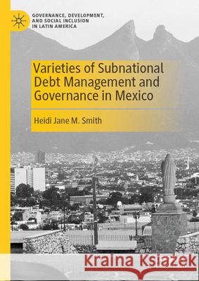 Varieties of Sub-National Debt Management and Governance in Mexico Heidi Jane M. Smith 9783031978951 Palgrave MacMillan - książka