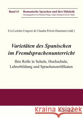 Varietäten des Spanischen im Fremdsprachenunterricht. Ihre Rolle in Schule, Hochschule, Lehrerbildung und Sprachenzertifikaten Eva Leitzke-Ungerer, Claudia Polzin-Haumann, Michael Frings 9783838208657 Ibidem Press - książka