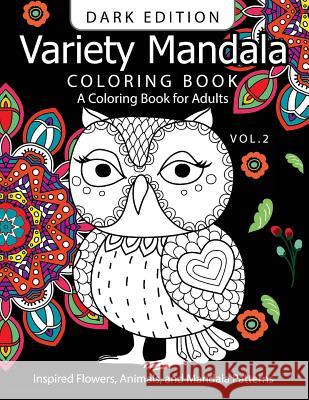 Variety Mandala Book Coloring Dark Edition Vol.2: A Coloring book for adults: Inspried Flowers, Animals and Mandala pattern Mandala Coloring Book Dark Edition 9781540626288 Createspace Independent Publishing Platform - książka