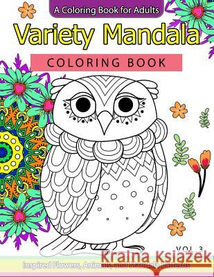 Variety Mandala Coloring Book Vol.3: A Coloring book for adults: Inspried Flowers, Animals and Mandala pattern Mandala Coloring Book 9781539848226 Createspace Independent Publishing Platform - książka