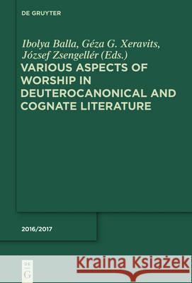 Various Aspects of Worship in Deuterocanonical and Cognate Literature Ibolya Balla Geza G. Xeravits Jozsef Zsengeller 9783110465648 de Gruyter - książka