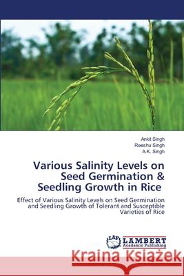 Various Salinity Levels on Seed Germination & Seedling Growth in Rice Ankit Singh Reeshu Singh A. K. Singh 9786203840841 LAP Lambert Academic Publishing - książka