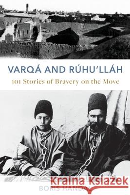 Varqá and Rúhu'lláh: 101 Stories of Bravery on the Move Handal, Boris 9780648901457 Boris Handal - książka