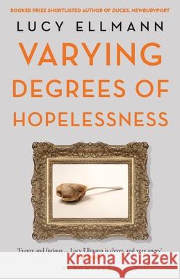Varying Degrees of Hopelessness Lucy Ellmann 9781526626790 Bloomsbury Publishing PLC - książka