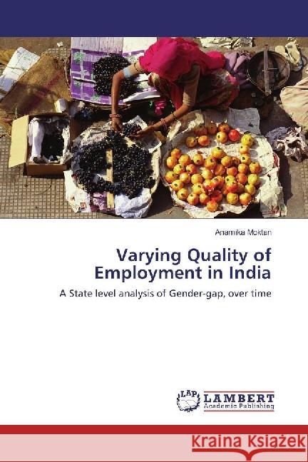 Varying Quality of Employment in India : A State level analysis of Gender-gap, over time Moktan, Anamika 9783659863578 LAP Lambert Academic Publishing - książka
