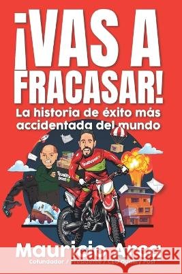 ¡Vas a fracasar!: La historia de éxito más accidentada del mundo. Arcq, Mauricio 9786072932661 Mauricio Arcq Guzman - książka