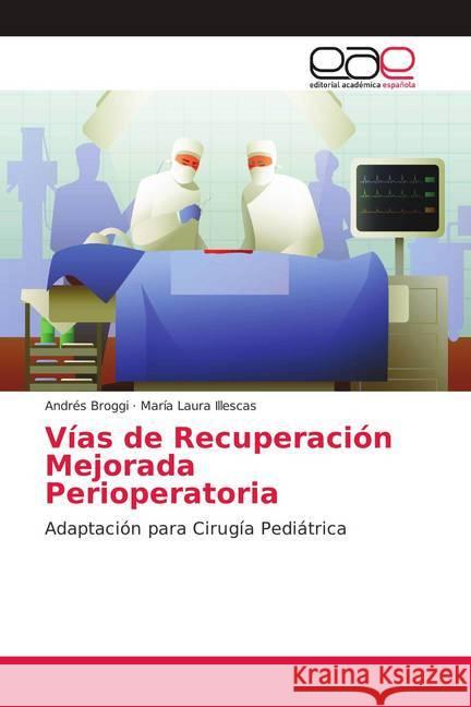 Vías de Recuperación Mejorada Perioperatoria : Adaptación para Cirugía Pediátrica Broggi, Andrés; Illescas, María Laura 9786139105885 Editorial Académica Española - książka