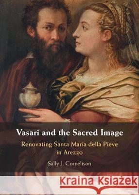 Vasari and the Sacred Image: Renovating Santa Maria della Pieve in Arezzo Sally J. (Syracuse University, New York) Cornelison 9781009699037 Cambridge University Press - książka