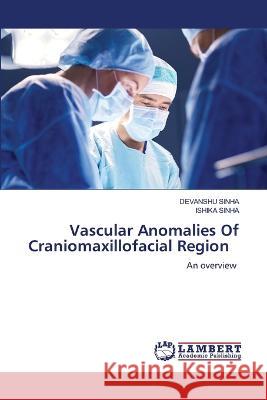 Vascular Anomalies Of Craniomaxillofacial Region SINHA, DEVANSHU, SINHA, ISHIKA 9786206160991 LAP Lambert Academic Publishing - książka