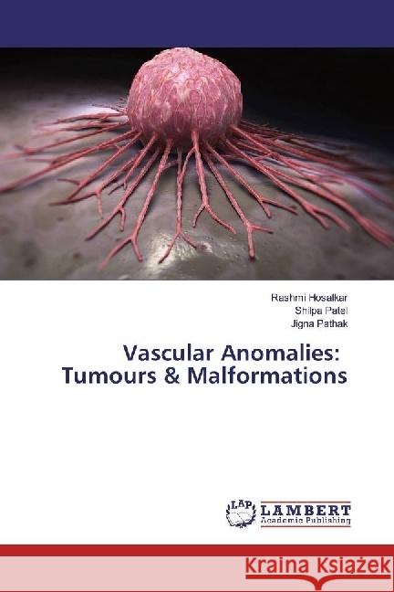 Vascular Anomalies: Tumours & Malformations Hosalkar, Rashmi; Patel, Shilpa; Pathak, Jigna 9783330057784 LAP Lambert Academic Publishing - książka