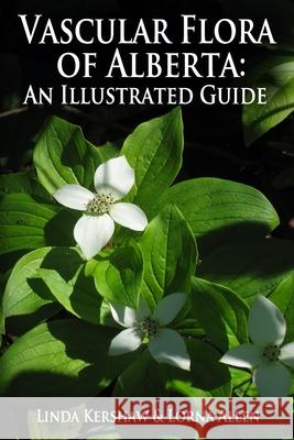 Vascular Flora of Alberta: An Illustrated Guide Lorna Allen Linda Kershaw 9781777244101 Linda Kershaw - książka