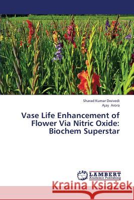 Vase Life Enhancement of Flower Via Nitric Oxide: Biochem Superstar Dwivedi, Sharad Kumar 9783659401091 LAP Lambert Academic Publishing - książka