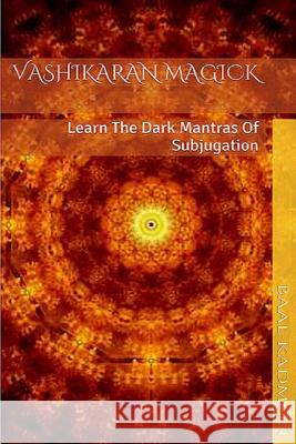 Vashikaran Magick: Learn The Dark Mantras of Subjugation Kadmon, Baal 9781516845965 Createspace - książka