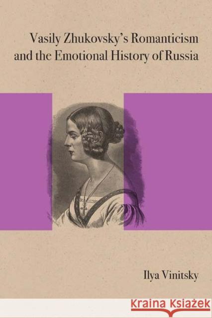 Vasily Zhukovsky's Romanticism and the Emotional History of Russia Ilya Vinitsky Gary Saul Morson 9780810130982 Northwestern University Press - książka