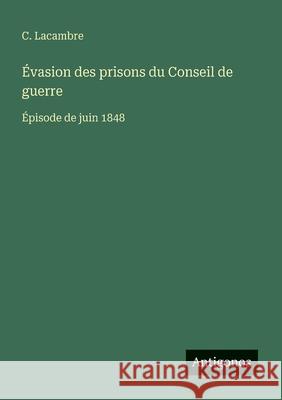 ?vasion des prisons du Conseil de guerre: ?pisode de juin 1848 C. Lacambre 9783388670607 Antigonos Verlag - książka