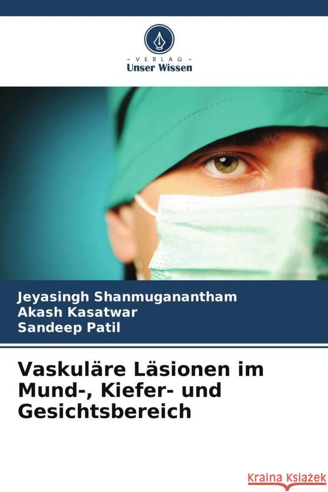Vaskul?re L?sionen im Mund-, Kiefer- und Gesichtsbereich Jeyasingh Shanmuganantham Akash Kasatwar Sandeep Patil 9786206852643 Verlag Unser Wissen - książka