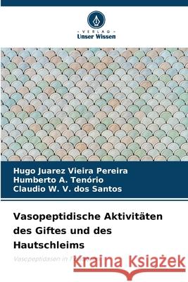 Vasopeptidische Aktivitäten des Giftes und des Hautschleims Vieira Pereira, Hugo Juarez, A. Tenório, Humberto, V. dos Santos, Claudio W. 9786209110917 Verlag Unser Wissen - książka