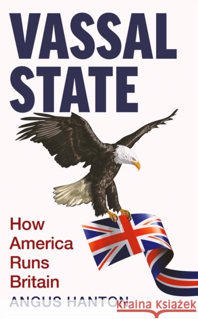 Vassal State: How America Runs Britain Angus Hanton 9781800753884 Swift Press - książka