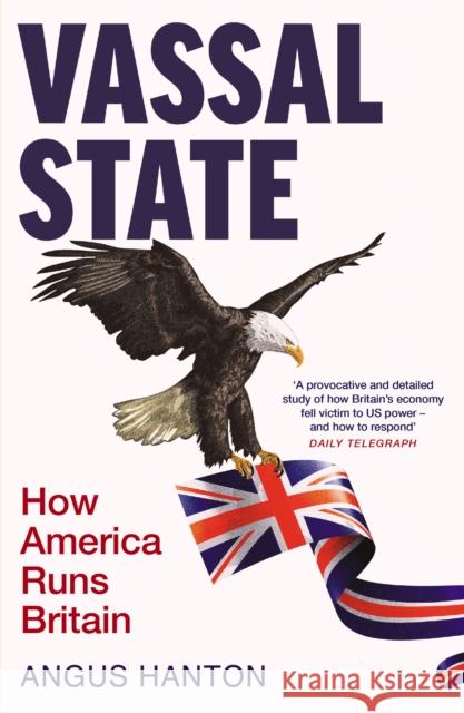 Vassal State: How America Runs Britain Angus Hanton 9781800753907 Swift Press - książka