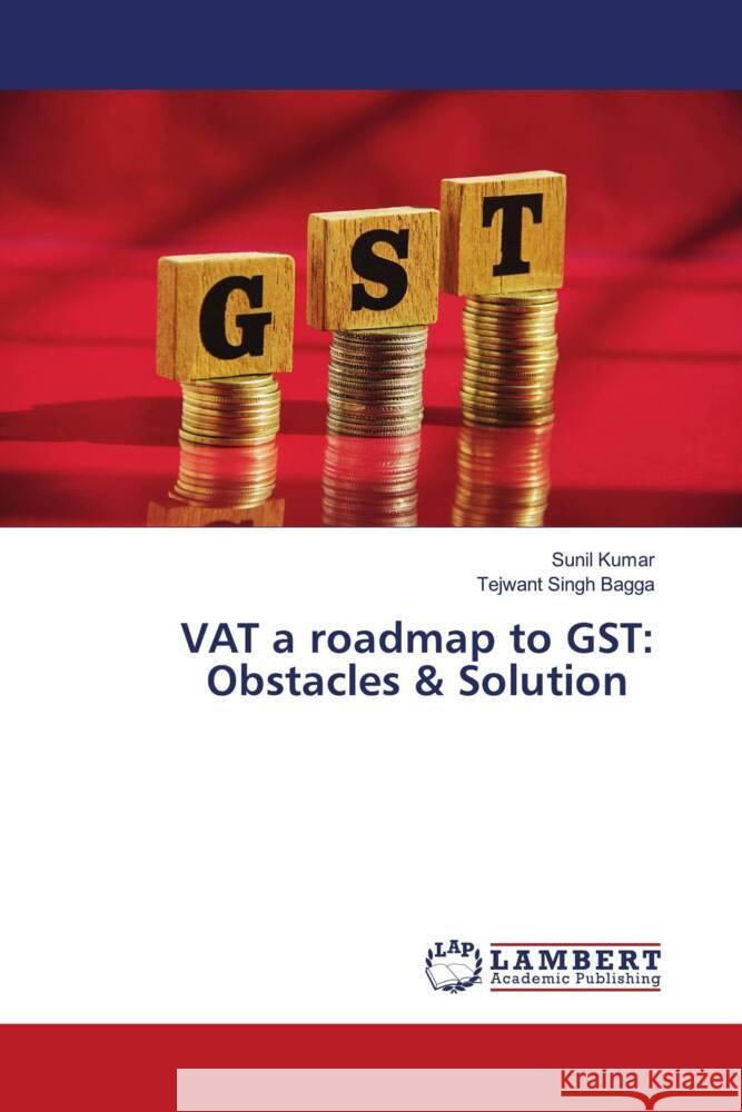 VAT a roadmap to GST: Obstacles & Solution Kumar, Sunil, Bagga, Tejwant Singh 9786204211244 LAP Lambert Academic Publishing - książka