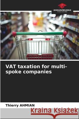 VAT taxation for multi-spoke companies Ahmian, Thierry 9786208954642 Our Knowledge Publishing - książka