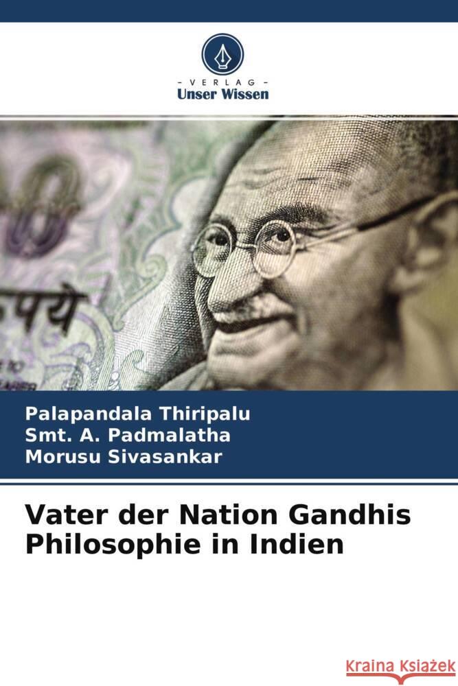 Vater der Nation Gandhis Philosophie in Indien Thiripalu, Palapandala, Padmalatha, Smt. A., Sivasankar, Morusu 9786204544366 Verlag Unser Wissen - książka